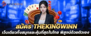 สมัคร thekingwinn เว็บเดียวทั้งสนุกและคุ้มที่สุดในไทย พิสูจน์ด้วยตัวเอง